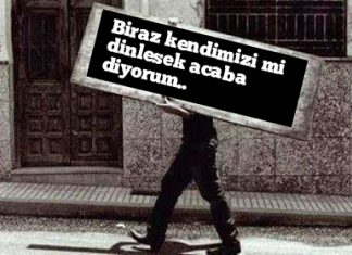 Biraz kendimizi mi dinlesek acaba diyorum..